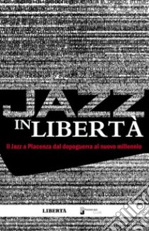 Jazz in libertà. Il jazz a Piacenza dal dopoguerra al nuovo millennio libro di Azzali G. F. (cur.)
