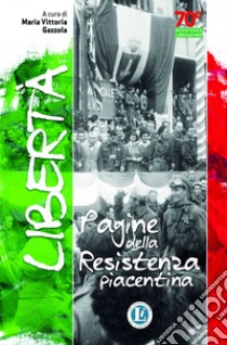 Libertà. pagine della resistenza piacentina libro di Gazzola M. Vittoria