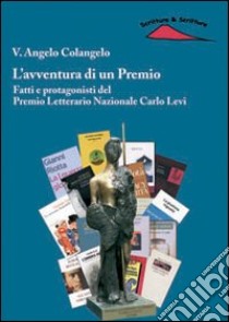 L'avventura di un premio. Fatti e protagonisti del Premio letterario nazionale Carlo Levi libro di Colangelo V. Angelo