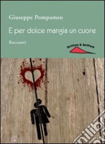 E per dolce mangia un cuore libro di Pompameo Giuseppe