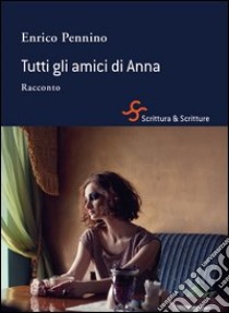 Tutti gli amici di Anna libro di Pennino Enrico