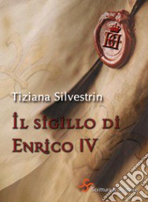 Il sigillo di Enrico IV libro di Silvestrin Tiziana