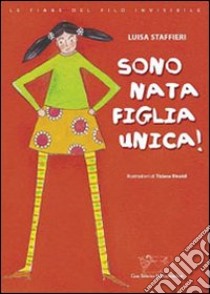 Sono nata figlia unica! libro di Staffieri Luisa