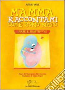 Mamma, raccontami come sono nato. Fiabe e filastrocche libro