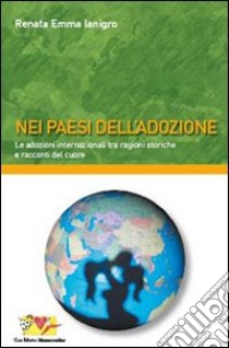 Nei paesi dell'adozione. Le adozioni internazionali tra ragioni storiche e racconti del cuore libro di Ianigro Renata E.