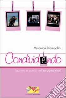 CondividEndo. Lacrime e sorrisi nell'endometriosi libro di Prampolini Veronica