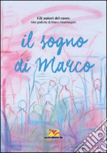 Il sogno di Marco libro di Gli autori del cuore