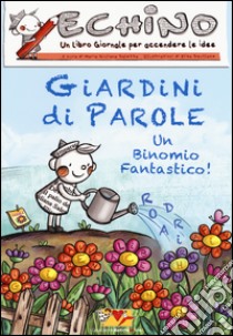 Giardini di parole. Echino, un libro giornale per accendere le idee libro di Saletta M. G. (cur.)