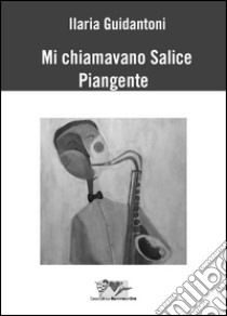 Mi chiamavano salice piangente libro di Guidantoni Ilaria