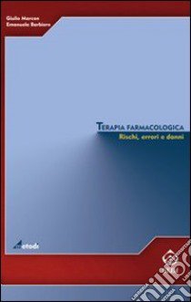 Terapia farmacologica. Rischi, errori e danni libro di Marcon Giulio; Barbiero Emanuela