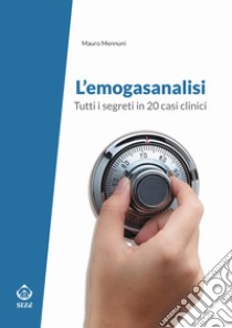 L'emogasanalisi. Tutti i segreti in 20 casi clinici libro di Mennuni Mauro