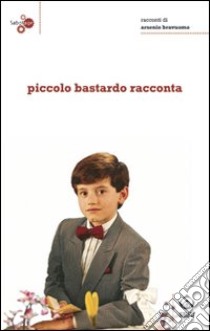 Piccolo bastardo racconta libro di Bravuomo Arsenio