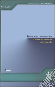 Migliorare la compliance. L'utilità del colloquio motivazionale libro di Lugoboni Fabio