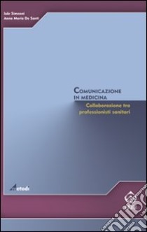 Comunicazione in medicina. Collaborazione tra professionisti sanitari libro di Simeoni Iole; De Santi Anna Maria