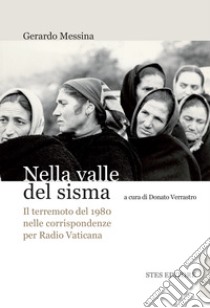 Nella valle del sisma. Il terremoto del 1980 in un anno di corrispondenze con Radio Vaticana libro di Messina Gerardo; Verrastro D. (cur.)