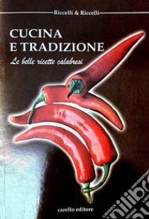 Cucina e tradizione. Le belle ricette calabresi libro di Riccelli