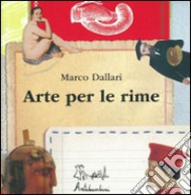 Arte per le rime. Ediz. illustrata libro di Dallari Marco