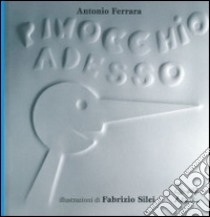 Pinocchio adesso. Ediz. illustrata libro di Ferrara Antonio; Silei Fabrizio