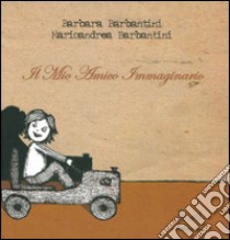 Il mio amico immaginario. Ediz. illustrata libro di Barbantini Barbara; Barbantini Marioandrea