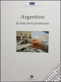 Argentina. Mia terra promessa libro di De Meo Marika; Di Nanna Nicola; Angelini Leo