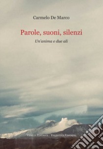 Parole, suoni, silenzi. Un'anima e due ali libro di De Marco Carmelo