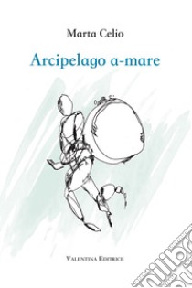 Arcipelago a-mare. Nuova ediz. libro di Celio Marta; Valentini S. (cur.)