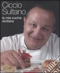 La mia cucina siciliana libro di Sultano Ciccio