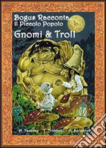 Gnomi e troll. Bogus racconta... il piccolo popolo libro di Tacente Azzurra