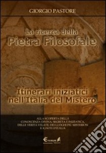 La ricerca della pietra filosofale. Itinerari iniziatici nell'Italia del mistero libro di Pastore Giorgio