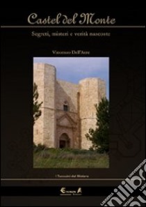 Castel del Monte. Segreti, misteri e verità nascoste libro di Dell'Aere Vincenzo