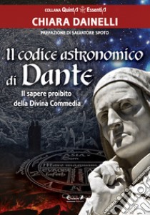 Il codice astronomico di Dante. Il sapere proibito della Divina Commedia libro di Dainelli Chiara