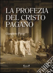 La profezia del Cristo pagano libro di Pisso Gianpiero