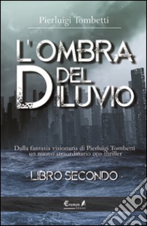 L'ombra del diluvio. Vol. 2 libro di Tombetti Pierluigi