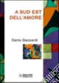 A sud est dell'amore libro di Gazzardi Dario