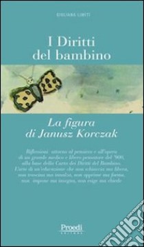 I diritti del bambino. La figura di Janusz Korczak libro di Limiti Giuliana