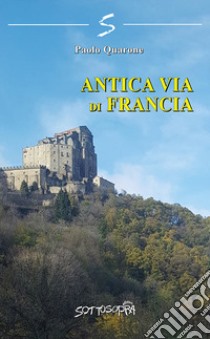 Antica via di Francia libro di Quarone Paolo