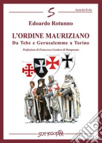 L'ordine Mauriziano. Da Tebe e Gerusalemme a Torino libro di Rotunno Edoardo