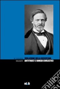 Violazione della disciplina antitrust e rimedi civilistici libro di Maugeri M. Rosaria