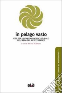 In pelago vasto. Idee per un dialogo interculturale nell'area del Mediterraneo libro di Di Stefano A. (cur.)