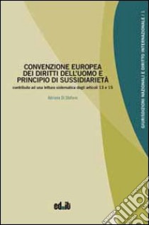 Convenzione europea dei diritti dell'uomo e principio di sussidiarietà. Contributo ad una lettura sistematica degli articoli 13 e 35 libro di Di Stefano Adriana