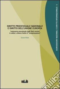 Diritto processuale nazionale e diritto dell'Unione europea libro di Vitale Grazia