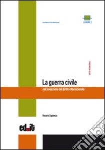 La guerra civile nell'evoluzione del diritto internazionale libro di Sapienza Rosario