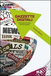 Gazzette digitali. L'informazione locale sulla rete globale libro di Bettini Andrea