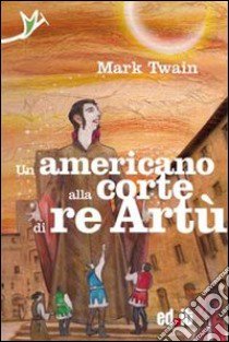 Un americano alla corte di re Artù libro di Twain Mark