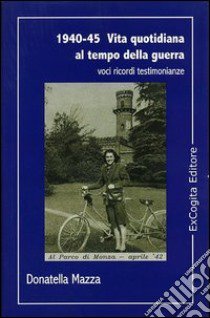 1940-45. Vita quotidiana al tempo della guerra libro di Mazza Donatella