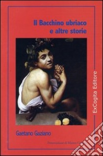 Il Bacchino ubriaco e altre storie libro di Gaziano Gaetano; Collura M. (cur.)