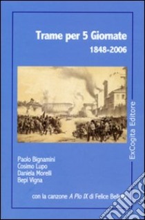 Trame per 5 giornate 1848-2006 libro di Bignamini Paolo; Morelli Bepi Vigna Daniela; Lupo Cosimo; Outis. Centro nazionale di drammaturgia contemp. (cur.)