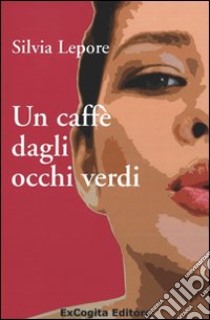 Un caffè dagli occhi verdi libro di Lepore Silvia