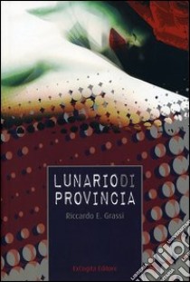 Lunario di provincia libro di Grassi Riccardo E.