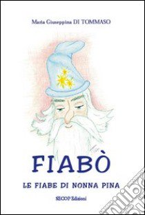 Fiabò. Le fiabe di nonna Pina libro di Di Tommaso M. Giuseppina; Leone R. (cur.)